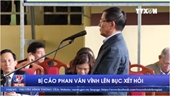 Bị cáo Phan Văn Vĩnh lên bục xét hỏi