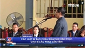 Các luật sư bào chữa giảm nhẹ hình phạt cho bị cáo Phan Văn Vĩnh