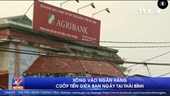 Xông vào ngân hàng cướp tiền giữa ban ngày tại Thái Bình