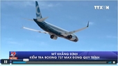 Mỹ khẳng định kiểm tra Boeing 737 MAX đúng quy trình