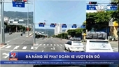 Phạt 1,6 triệu, tước GPLX 2 tháng 9 xe ô tô vượt đèn đỏ ở Đà Nẵng