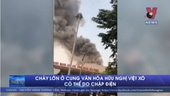 Nguyên nhân gây ra vụ cháy lớn tại Cung văn hóa Hữu nghị Việt Xô