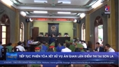 Tiếp tục phiên tòa xét xử vụ án gian lận điểm thi tại Sơn La