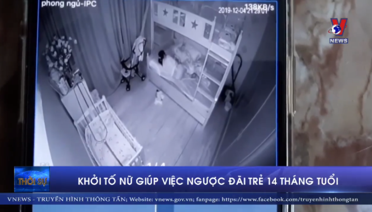 Khởi tố nữ giúp việc ngược đãi, cầm chân dốc ngược trẻ 14 tháng tuổi