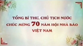 Tổng Bí thư, Chủ tịch nước chúc mừng 70 năm Hội Nhà báo Việt Nam