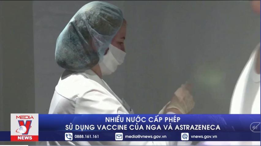 Nhiều nước cấp phép sử dụng vaccine của Nga và Astrazeneca