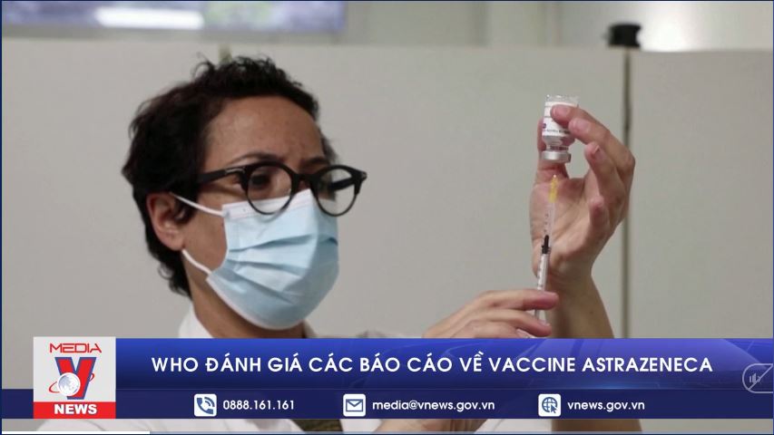 WHO đánh giá các báo cáo về vaccine AstraZeneca