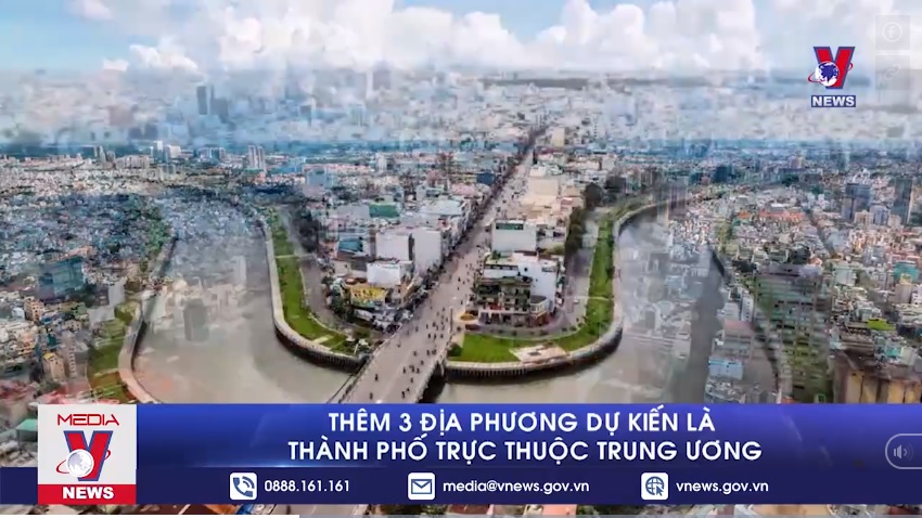 Thêm 3 địa phương dự kiến là thành phố trực thuộc Trung ương