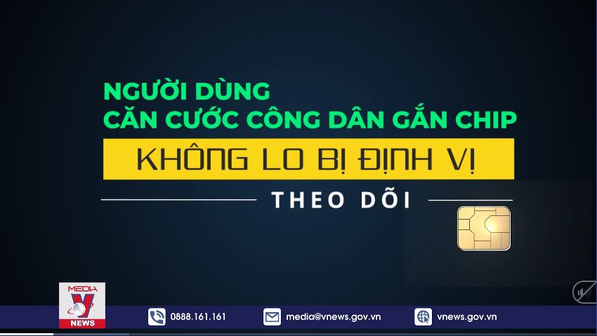 Người dùng Căn cước công dân gắp chip không lo bị định vị, theo dõi