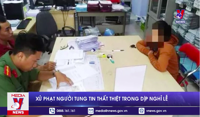 Xử phạt người tung tin thất thiệt trong dịp nghỉ lễ