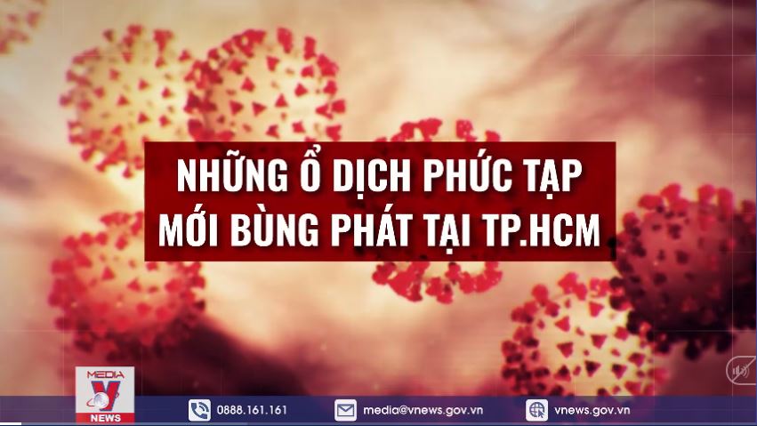 Những ổ dịch phức tạp mới bùng phát tại TP HCM
