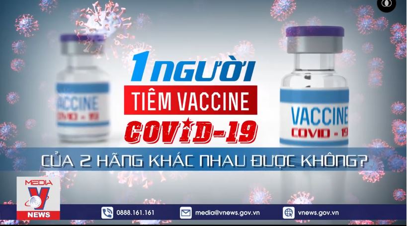 Một người tiêm vắc xin COVID-19 của 2 hãng khác nhau được không