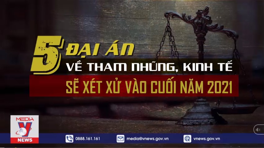 5 đại án về tham nhũng, kinh tế sẽ xét xử vào cuối năm 2021