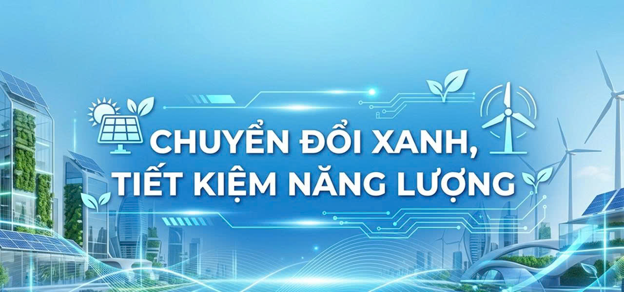 CHUYỂN ĐỔI XANH, TIẾT KIỆM NĂNG LƯỢNG