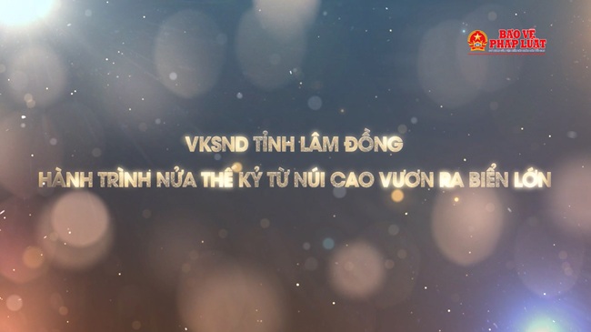 VKSND tỉnh Lâm Đồng - Hành trình nửa thế kỷ từ núi cao vươn ra biển lớn