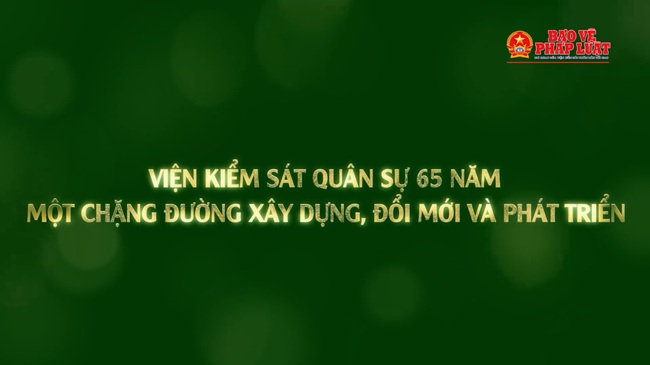 Viện kiểm sát quân sự 65 năm - Một chặng đường xây dựng đổi mới và phát triển