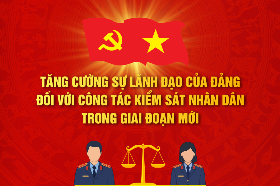 Tăng cường sự lãnh đạo của Đảng đối với công tác kiểm sát nhân dân trong giai đoạn mới