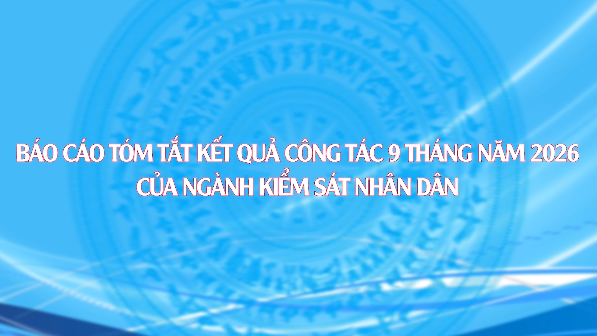 Báo cáo tóm tắt kết quả 9 tháng đầu năm của ngành Kiểm sát nhân dân